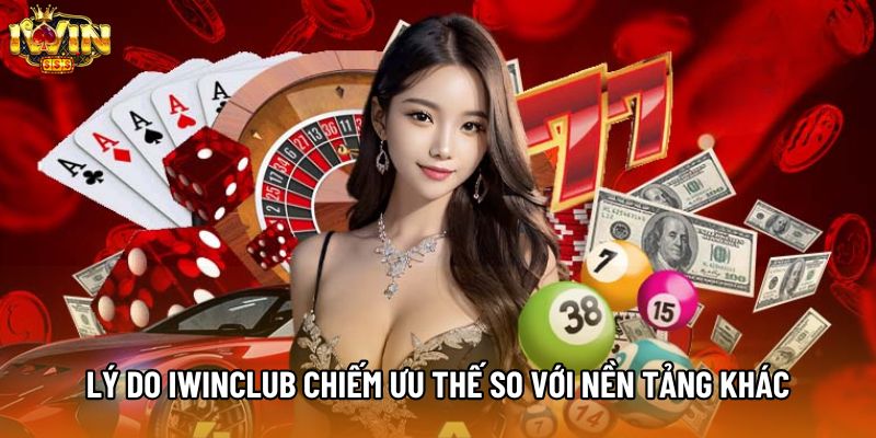 Lý do IWINCLUB chiếm ưu thế so với nền tảng khác