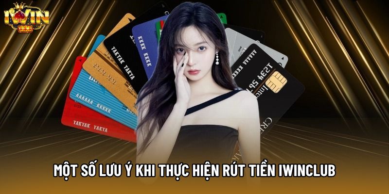 Một số lưu ý khi thực hiện rút tiền IWINCLUB Một số lưu ý khi thực hiện rút tiền IWINCLUB
