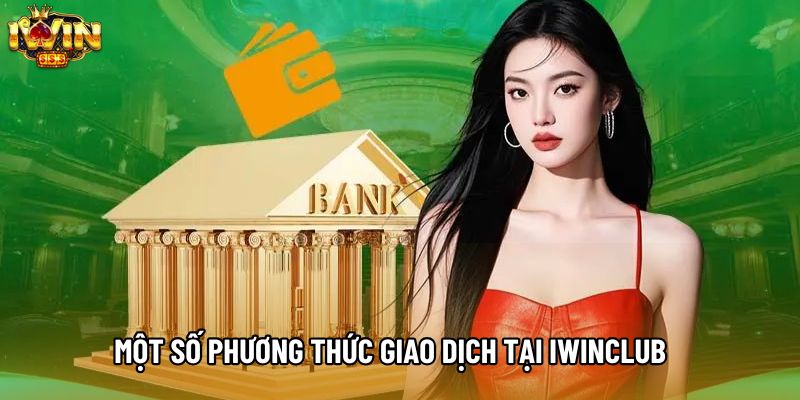 Một số phương thức giao dịch tại IWINCLUB Một số phương thức giao dịch tại IWINCLUB