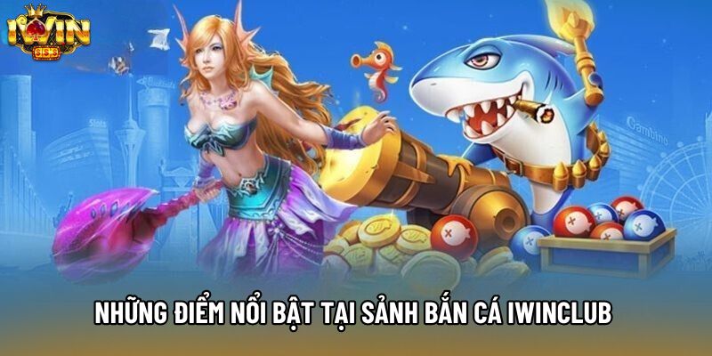 Những điểm nổi bật tại sảnh bắn cá IWINCLUB 