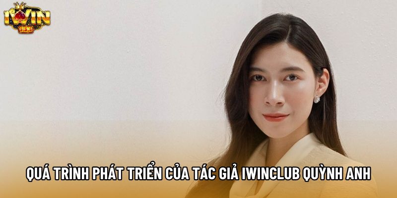 Quá trình phát triển nội dung của tác giả IWINCLUB Quỳnh Anh Quá trình phát triển nội dung của tác giả IWINCLUB Quỳnh Anh